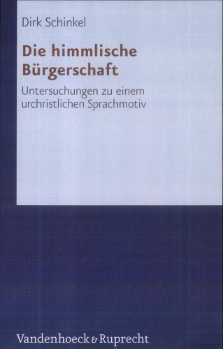 Die himmlische Bürgerschaft. Untersuchungen zu einem urchristlichen Sprachmotiv im Spannungsfeld von religiöser Integration und Abgrenzung im 1. und 2. Jahrhundert