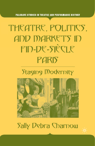 Theatre, Politics, and Markets in Fin-de-Siècle Paris: Staging Modernity