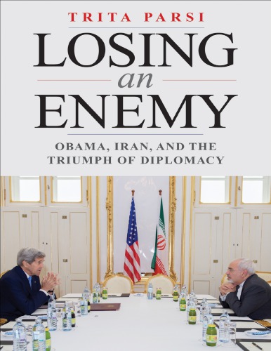 Losing an Enemy: Obama, Iran, and the Triumph of Diplomacy