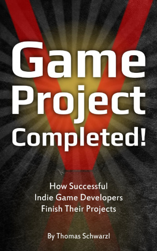 Game Project Completed: How Successful Indie Game Developers Finish Their Projects