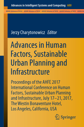 Advances in human factors, sustainable urban planning and infrastructure : proceedings of the AHFE 2017 International Conference on Human Factors, Sustainable Urban Planning and Infrastructure, July 17-21, 2017, The Westin Bonaventure Hotel, Los Angeles, California, USA