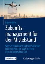 Zukunftsmanagement für den Mittelstand : Was Sie tun können und was Sie besser lassen sollten, um auch morgen noch im Geschäft zu sein