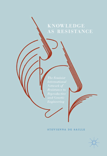  Knowledge as Resistance: The Feminist International Network of Resistance to Reproductive and Genetic Engineering