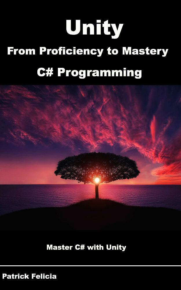 Unity from Proficiency to Mastery (C# Programming): Master C# with Unity