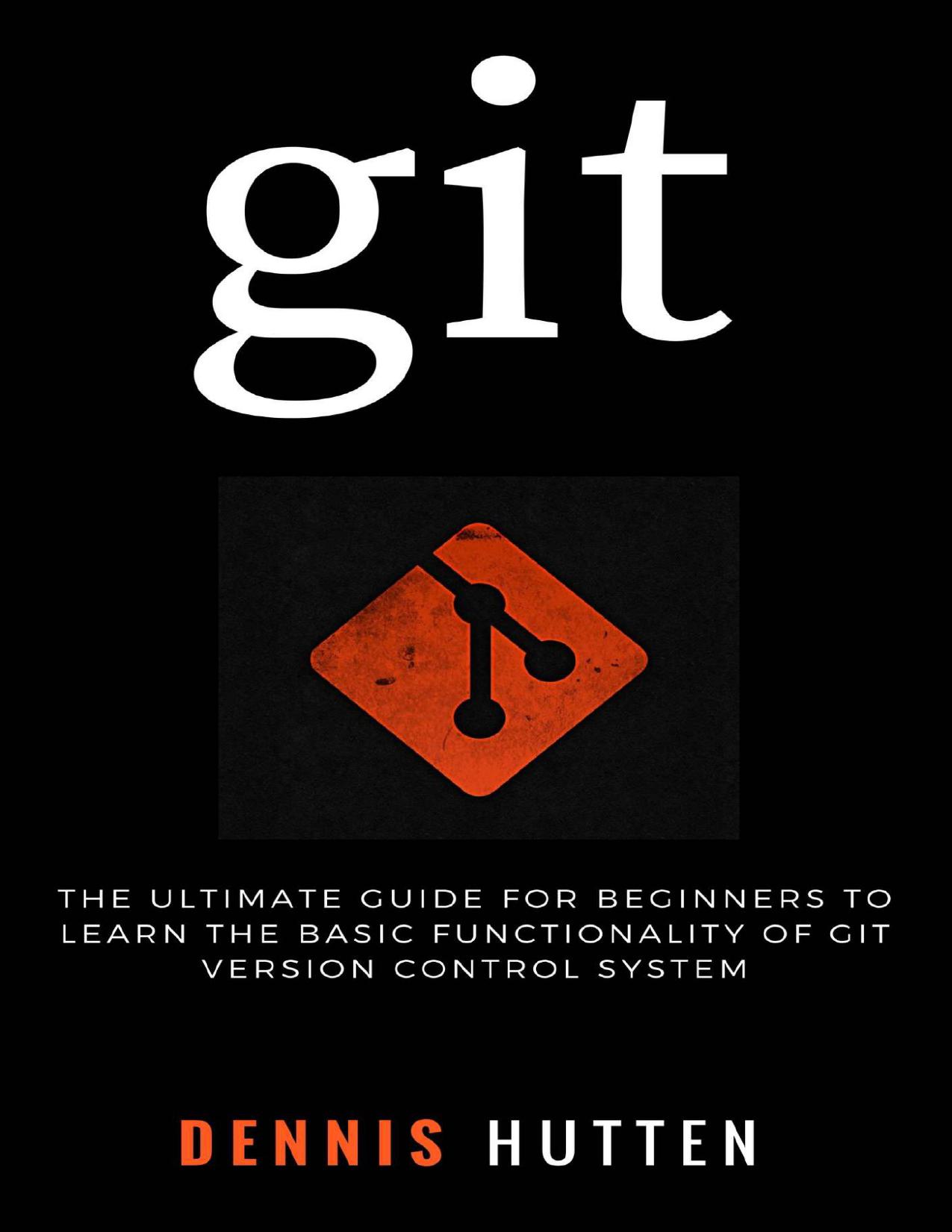 Git: Learn Version Control with Git: A step-by-step Ultimate beginners Guide