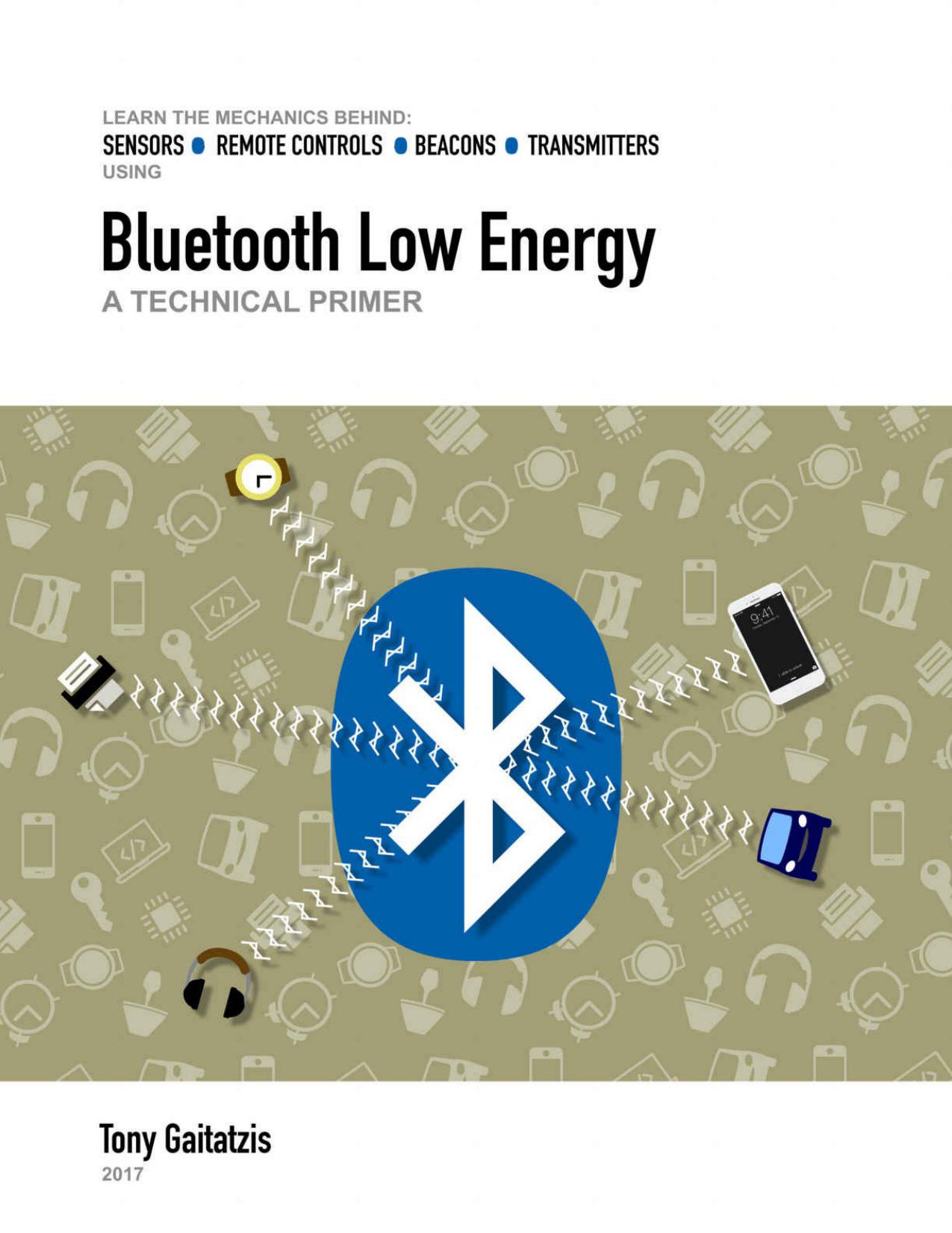 Bluetooth Low Energy: A Technical Primer: Your Guide to the Magic Behind the Internet of Things