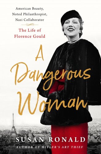 A Dangerous Woman: American Beauty, Noted Philanthropist, Nazi Collaborator – The Life of Florence Gould