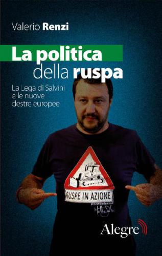 La politica della ruspa: La Lega di Salvini e le nuove destre europee