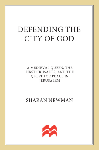 Defending the City of God: A Medieval Queen, the First Crusades, and the Quest for Peace in Jerusalem