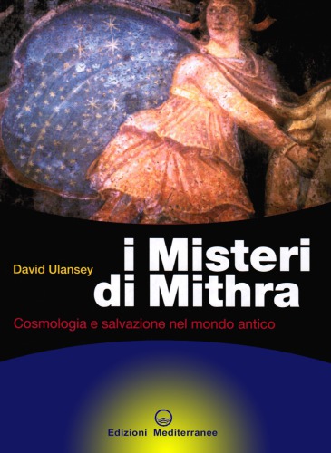 I Misteri di Mithra. Cosmologia e salvazione nel mondo antico