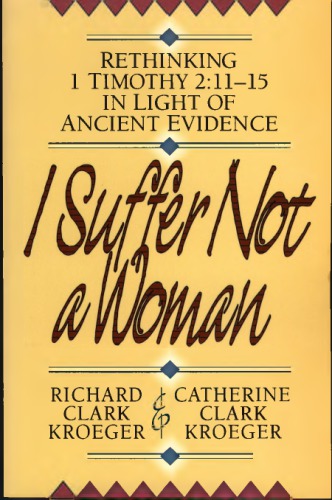 I Suffer Not a Woman: Rethinking 1 Timothy 2:11–15 in Light of Ancient Evidence