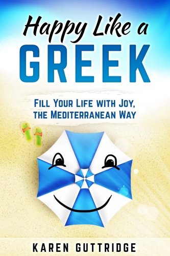 Happy Like a Greek: Fill Your Life with Joy, the Mediterranean Way