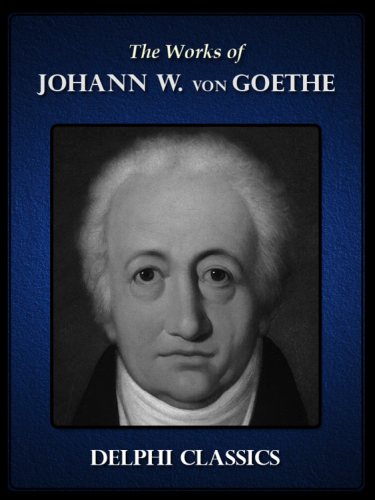 Delphi Collected Works of Johann Wolfgang von Goethe (Illustrated)