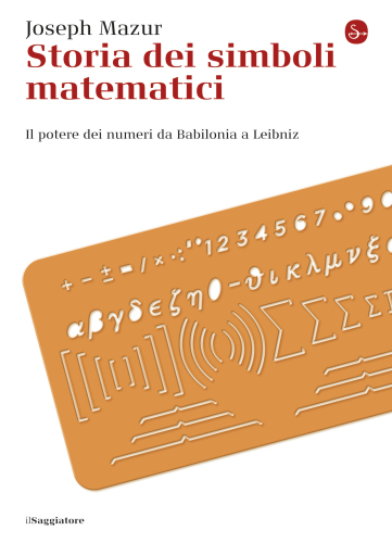 Storia dei simboli matematici. Il potere dei numeri da Babilonia a Leibniz