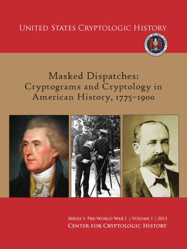 Masked dispatches : cryptograms and cryptology in American history, 1775-1900