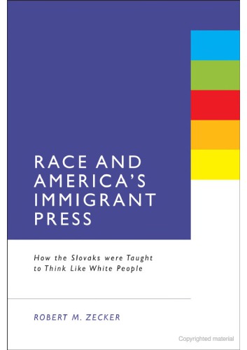 Race and America’s Immigrant Press : How the Slovaks were Taught to Think Like White People