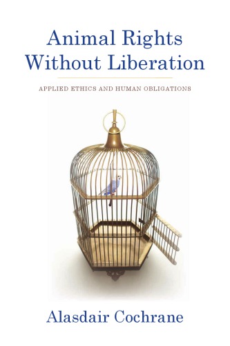 Animal Rights Without Liberation : Applied Ethics and Human Obligations