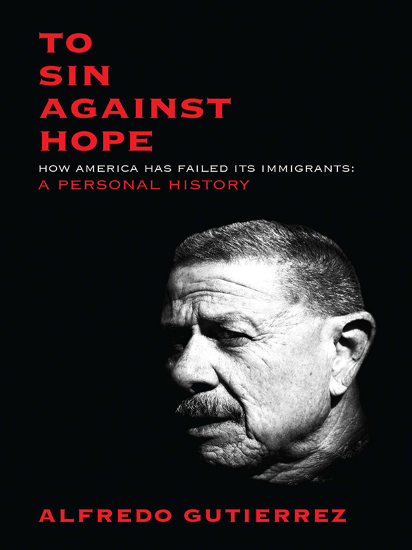 To Sin Against Hope - How America Has Failed Its Immigrants: A Personal History