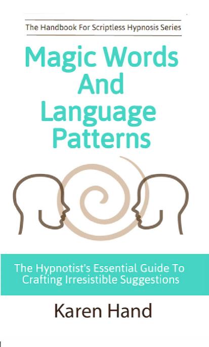 Magic Words and Language Patterns: The Hypnotist’s Essential Guide to Crafting Irresistible Suggestions