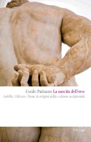 La nascita dell’eroe. Achille, Odisseo, Enea: le origini della cultura occidentale