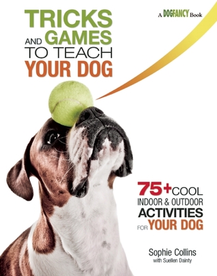 Tricks and Games to Teach Your Dog: 75+ Cool Activities to Bring Out Your Dog’s Inner Star