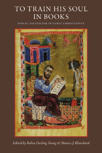 To Train His Soul in Books Syriac Asceticism in Early Christianity