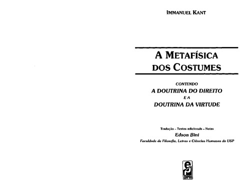 A metafísica dos costumes : contendo a doutrina do direito e a doutrina da virtude