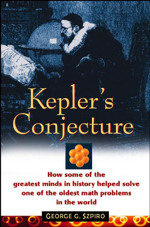 Kepler’s Conjecture: How Some of the Greatest Minds in History Helped Solve One of the Oldest Math Problems in the World