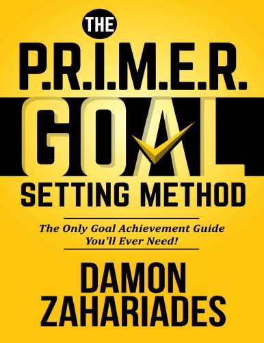 The P.R.I.M.E.R. Goal Setting Method: The Only Goal Achievement Guide You’ll Ever Need!