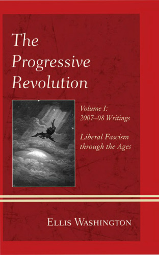 The Progressive Revolution: Liberal Fascism through the Ages, Vol. I: 2007-08 Writings: 1