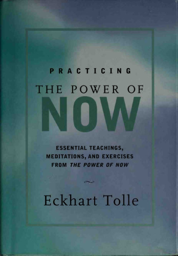 Practicing the Power of Now: Essential Teachings, Meditations, and Exercises from the Power of Now