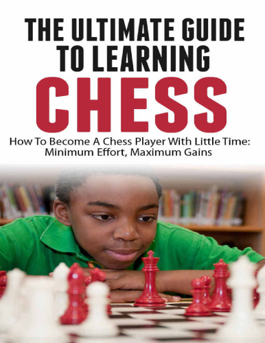 The Ultimate Guide To Learning Chess: How To Become A Chess Player With Little Time: Chess For Kids, Chess Board, Chess Tutorial