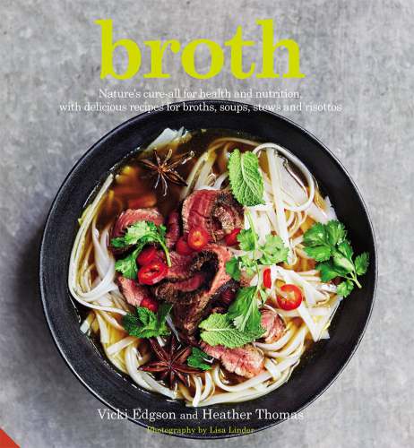 Broth: Nature’s Cure-All for Health and Nutrition, with Delicious Recipes for Broths, Soups, Stews and Risottos