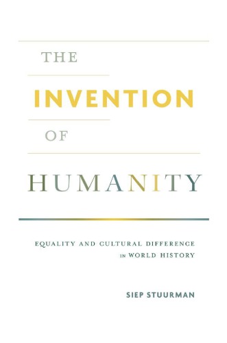 The Invention of Humanity: Equality and Cultural Difference in World History