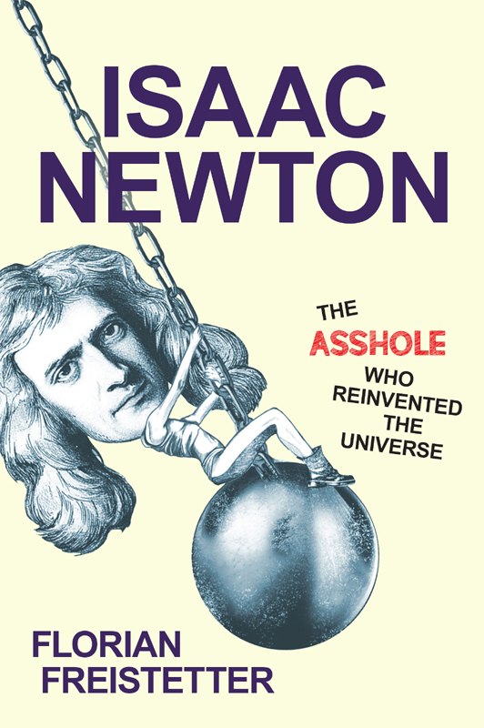 Isaac Newton : The Asshole Who Reinvented the Universe