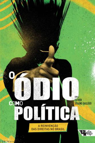 O Ódio Como Política: A Reivenção das Direitas no Brasil