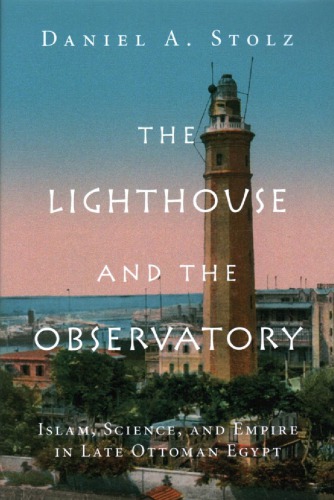 The Lighthouse and the Observatory: Islam, Science, and Empire in Late Ottoman Egypt