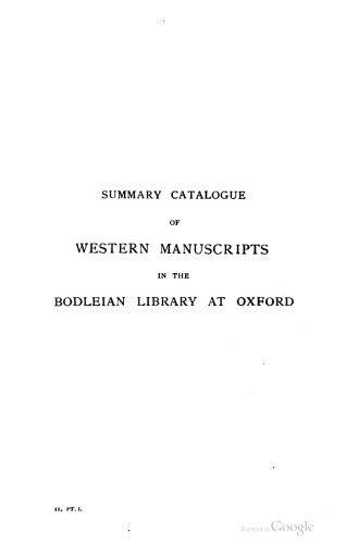 A summary catalogue of Western manuscripts in the Bodleian Library at Oxford which have not hitherto been catalogued in the quarto series with references to the Oriental and other manuscripts. Vol. II. Part I: Collections received before 1660 and miscellaneous MSS. acquired during the first half of the 17th century