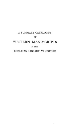 A summary catalogue of Western manuscripts in the Bodleian Library at Oxford which have not hitherto been catalogued in the quarto series with references to the Oriental and other manuscripts. Vol. II. Part II: Collections and miscellaneous MSS. acquired during the second half of the 17th century