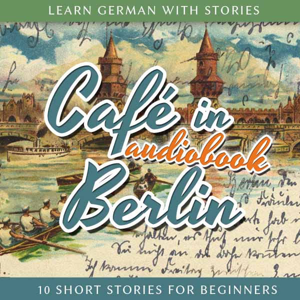 Learn German with Stories: Café in Berlin - 10 Short Stories for Beginners