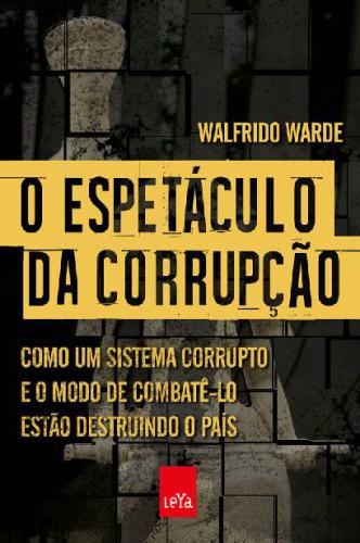 O Espetaculo da Corrupção-Como um Sistema Corrupto e o Modo de Combatê-lo Estão Destruindo o País