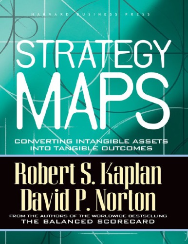 Strategy Maps: Converting Intangible Assets into Tangible Outcomes