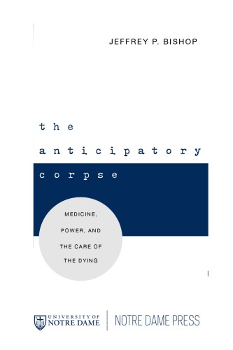 The Anticipatory Corpse: Medicine, Power, and the Care of the Dying