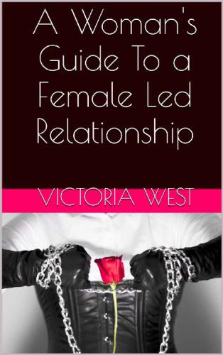 A Woman’s Guide To a Female Led Relationship