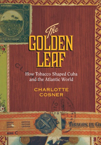 The Golden Leaf: How Tobacco Shaped Cuba and the Atlantic World