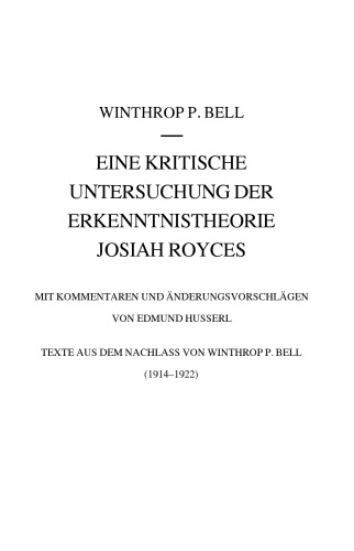 Eine kritische Untersuchung der Erkenntnistheorie Josiah Royces: Mit Kommentaren und Änderungsvorschlälgen von Edmund Husserl, Texte aus dem Nachlass von Winthrop P. Bell (1914/22)