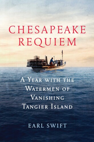 Chesapeake Requiem: A Year with the Watermen of Vanishing Tangier Island