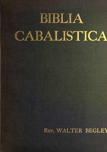 Biblia cabalistica ; or, The cabalistic Bible showing how the various numerical cabalas have been curiously applied to the holy scriptures ... with introduction, appendix of curios and bibliography.