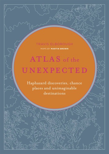 Atlas of the Unexpected: Haphazard discoveries, chance places and unimaginable destinations