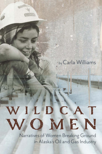 Wildcat Women: Narratives of Women Breaking Ground in Alaska’s Oil and Gas Industry